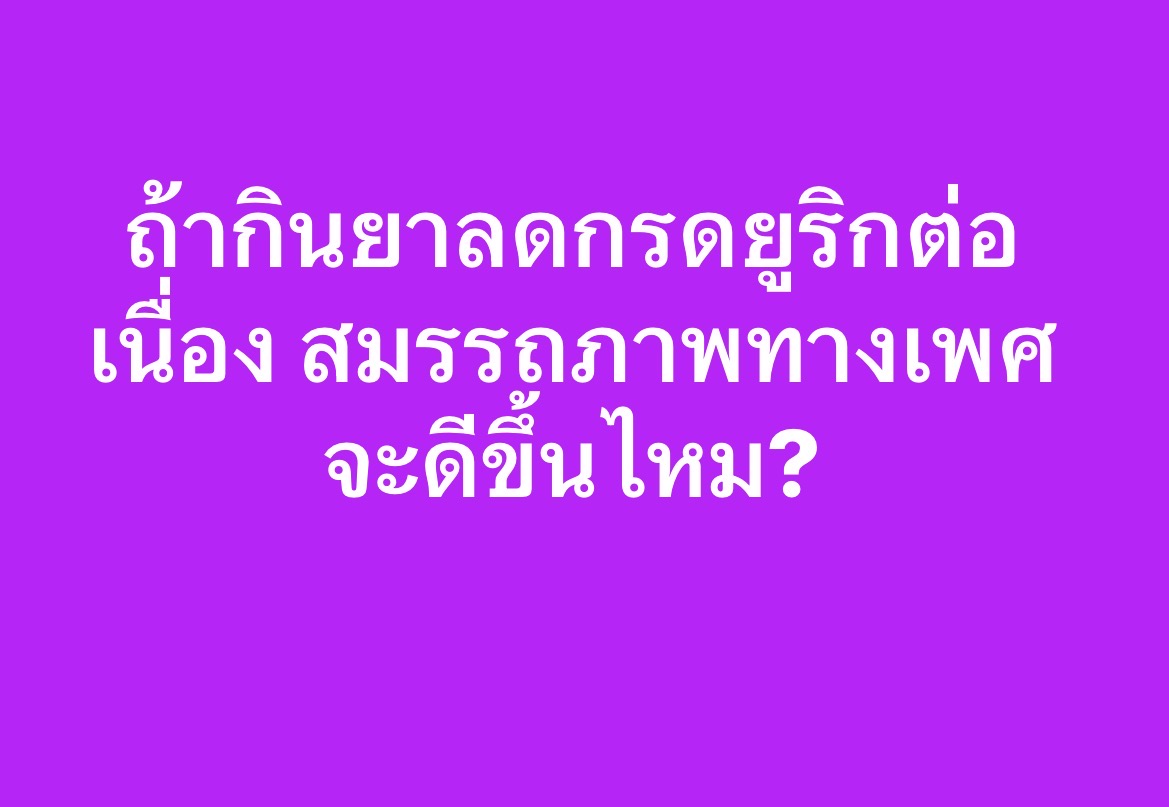 ถ้ากินยาลดกรดยูริกต่อเนื่อง สมรรถภาพทางเพศจะดีขึ้นไหม?